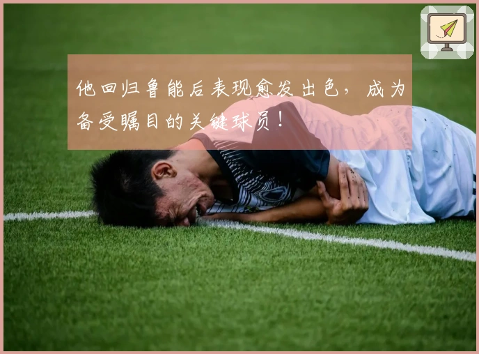 他回归鲁能后表现愈发出色，成为备受瞩目的关键球员！
