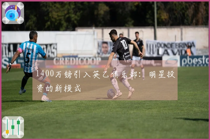 1400万镑引入英乙俱乐部：明星投资的新模式