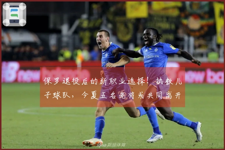 保罗退役后的新职业选择！执教儿子球队，今夏五名老将或共同离开NBA